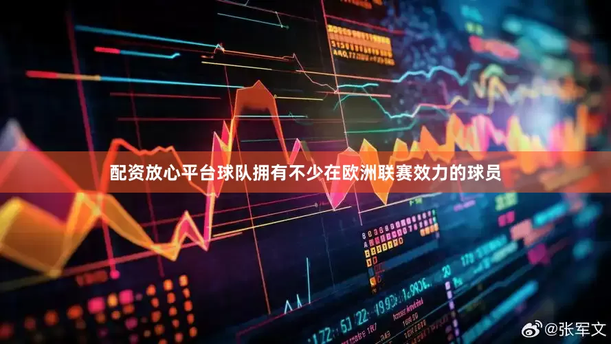 配资放心平台球队拥有不少在欧洲联赛效力的球员