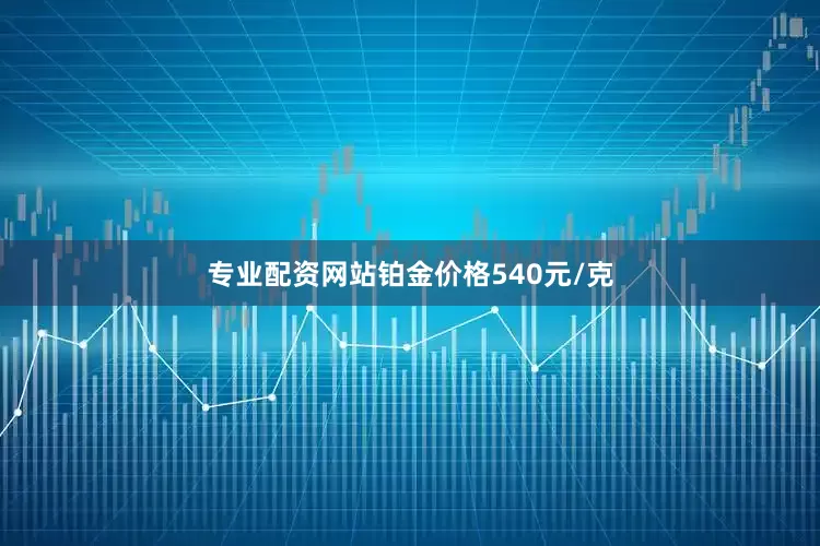 专业配资网站铂金价格540元/克