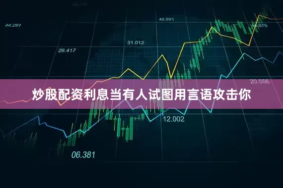 炒股配资利息当有人试图用言语攻击你