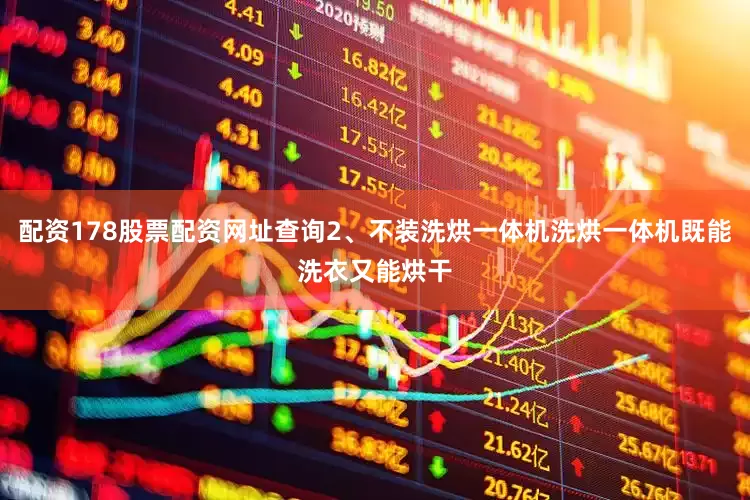 配资178股票配资网址查询2、不装洗烘一体机洗烘一体机既能洗衣又能烘干
