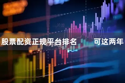 股票配资正规平台排名        可这两年