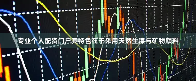 专业个人配资门户其特色在于采用天然生漆与矿物颜料