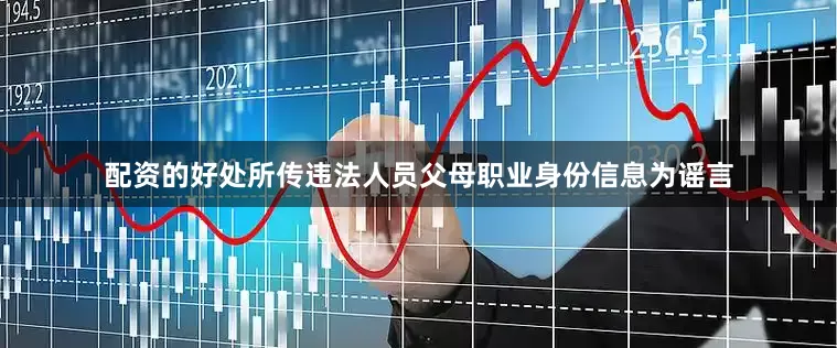 配资的好处所传违法人员父母职业身份信息为谣言