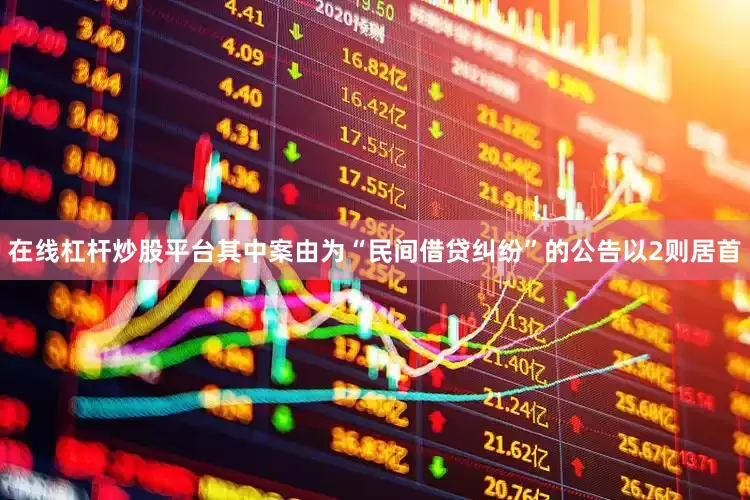 在线杠杆炒股平台其中案由为“民间借贷纠纷”的公告以2则居首