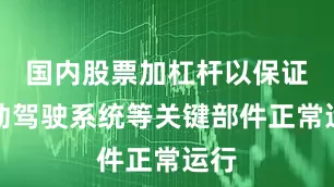 国内股票加杠杆以保证自动驾驶系统等关键部件正常运行