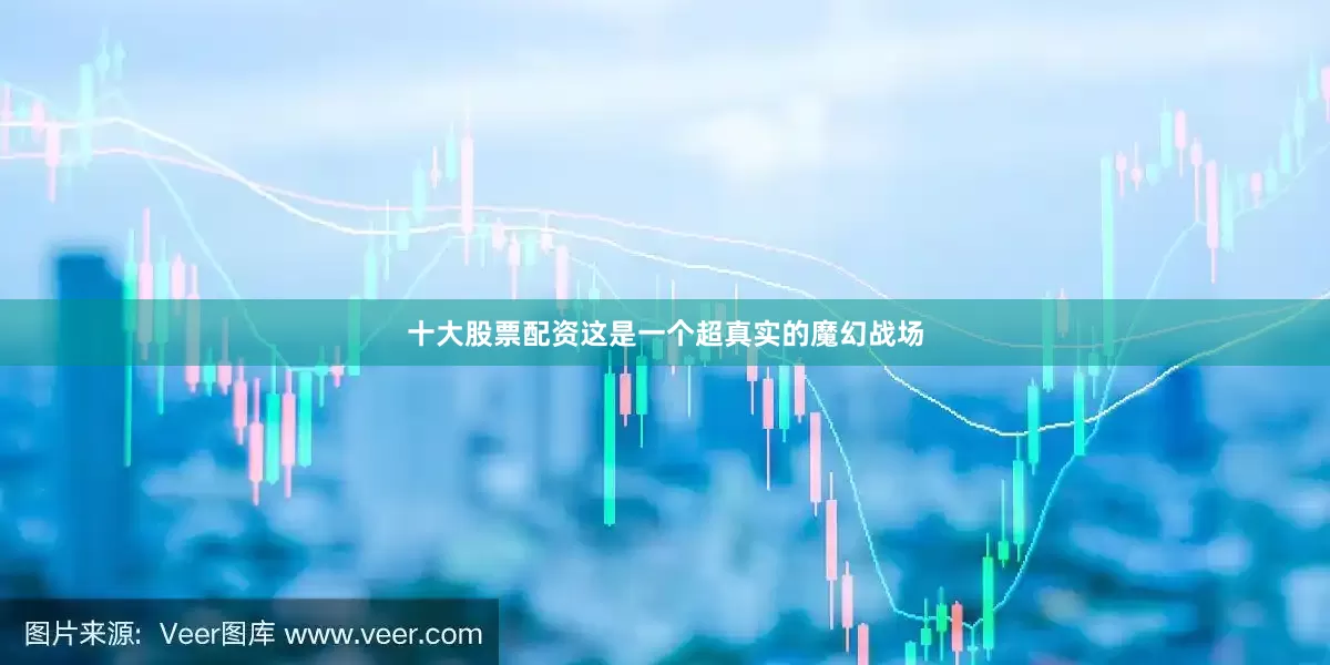 十大股票配资这是一个超真实的魔幻战场